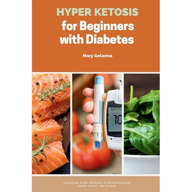 Hyper Ketosis for Beginners with Diabetes: A Balanced 21-Day Approach to Managing Blood Sugar, Weight, and Fatigue