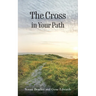 The Cross in Your Path: A Biblical Guide to Spiritual Growth Through the Way of the Cross