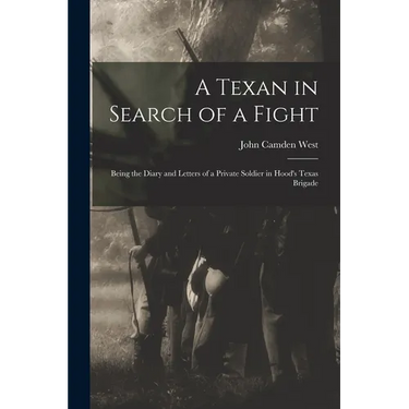 A Texan in Search of a Fight: Being the Diary and Letters of a Private Soldier in Hood's Texas Brigade