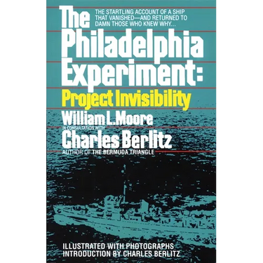 The Philadelphia Experiment: Project Invisibility: The Startling Account of a Ship That Vanished-And Returned to Damn Those Who Knew Why...