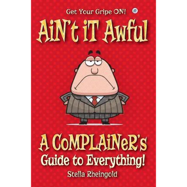 Ain't it Awful: A Complainer's Guide to Everything