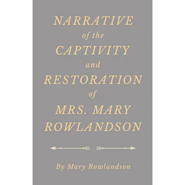 Narrative of the Captivity and Restoration of Mrs. Mary Rowlandson