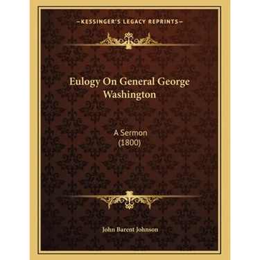 Eulogy On General George Washington: A Sermon (1800)