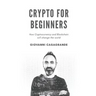 Crypto for Beginners: How Cryptocurrency and Blockchain Will Change the World