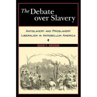 The Debate Over Slavery: Antislavery and Proslavery Liberalism in Antebellum America