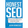 Honest SEO: Demystifying the Google Algorithm to Help You Get More Traffic and Revenue