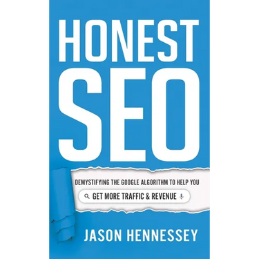 Honest SEO: Demystifying the Google Algorithm to Help You Get More Traffic and Revenue