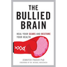 Bullied Brain: Heal Your Scars and Restore Your Health