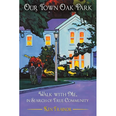 Our Town Oak Park: Walk with Me, in Search of True Community