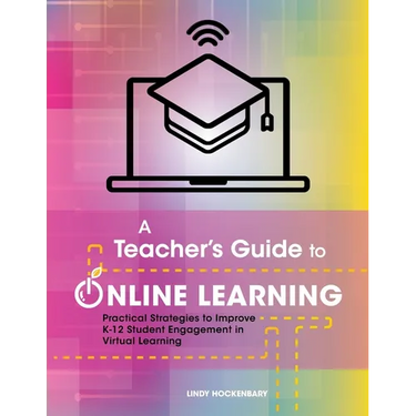 A Teacher's Guide to Online Learning: Practical Strategies to Improve K-12 Student Engagement in Virtual Learning