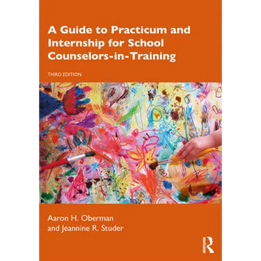 A Guide to Practicum and Internship for School Counselors-In-Training