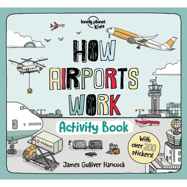 Lonely Planet Kids How Airports Work Activity Book: Packed with Facts & Fun Challenges Over 200 Stickers Included Color In, Design Your Own, Odd One O
