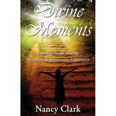 Divine Moments; Ordinary People Having Spiritually Transformative Experiences