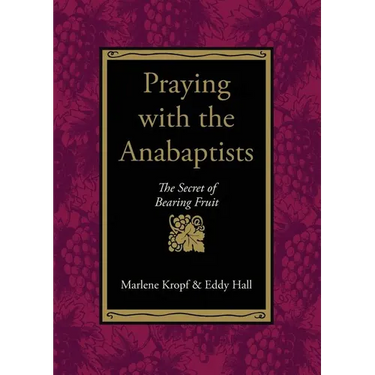 Praying with the Anabaptists: The Secret of Bearing Fruit