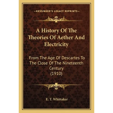 A History Of The Theories Of Aether And Electricity: From The Age Of Descartes To The Close Of The Nineteenth Century (1910)