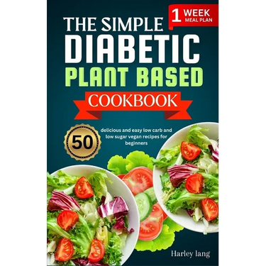 The simple Diabetic plant based cookbook: 50 delicious and easy low carb and low sugar vegan recipes for beginners