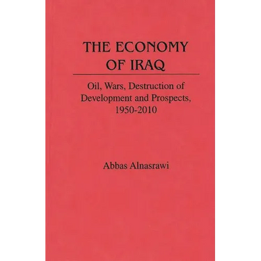 The Economy of Iraq: Oil, Wars, Destruction of Development and Prospects, 1950-2010