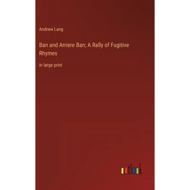 Ban and Arriere Ban; A Rally of Fugitive Rhymes: in large print