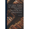 The Great Works of Thomas Paine. Complete. Political and Theological