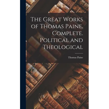 The Great Works of Thomas Paine. Complete. Political and Theological