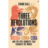 Three Revolutions: Russia, China, Cuba and the Epic Journeys That Changed the World