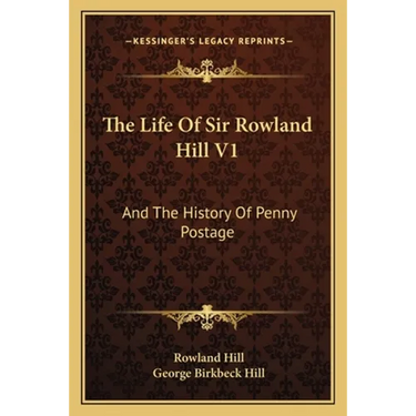 The Life Of Sir Rowland Hill V1: And The History Of Penny Postage