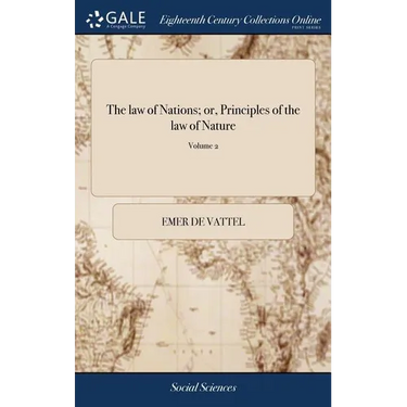 The law of Nations; or, Principles of the law of Nature: Applied to the Conduct and Affairs of Nations and Sovereigns. By M. de Vattel. ... Translated