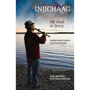 Injichaag: My Soul in Story: Anishinaabe Poetics in Art and Words