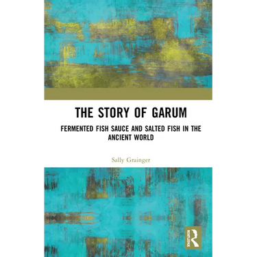 The Story of Garum: Fermented Fish Sauce and Salted Fish in the Ancient World
