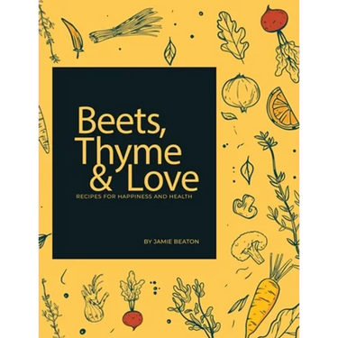 Beets, Thyme and Love: Recipes for Health and Happiness