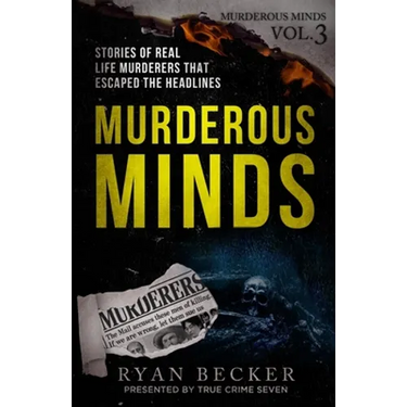 Murderous Minds Volume 3: Stories of Real Life Murderers That Escaped the Headlines