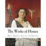The Works of Horace: Odes, Epodes, Satires and Epistles
