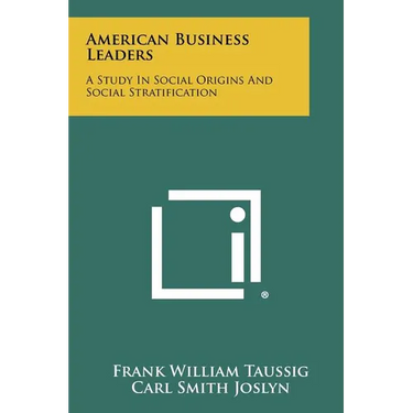 American Business Leaders: A Study in Social Origins and Social Stratification