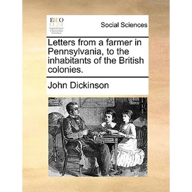 Letters from a Farmer in Pennsylvania, to the Inhabitants of the British Colonies.