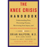 The Knee Crisis Handbook: Understanding Pain, Preventing Trauma, Recovering from Injury, and Building Healthy Knees for Life