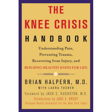 The Knee Crisis Handbook: Understanding Pain, Preventing Trauma, Recovering from Injury, and Building Healthy Knees for Life