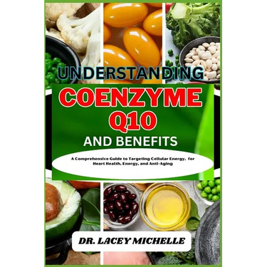 Understanding Coenzyme Q10 and Benefits: A Comprehensive Guide to Targeting Cellular Energy, for Heart Health, Energy, and Anti-Aging