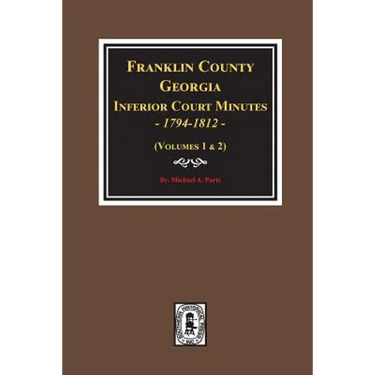 Franklin County, Georgia Inferior Court Minutes, 1794-1812.