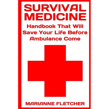 Survival Medicine: Handbook That Will Save Your Life Before Ambulance Come: (Prepper's Guide, Survival Guide, Alternative Medicine, Emergency)