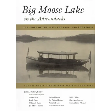Big Moose Lake in the Adirondacks: The Story of the Lake, the Land, and the People