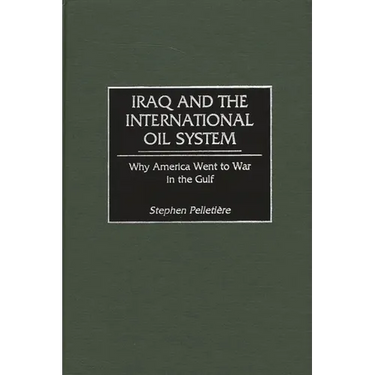 Iraq and the International Oil System: Why America Went to War in the Gulf