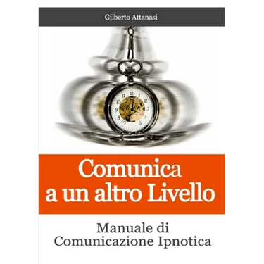 Comunica a un altro Livello. Manuale di Comunicazione Ipnotica
