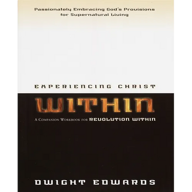 Experiencing Christ Within Workbook: Passionately Embracing God's Provisions for Supernatural Living