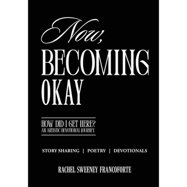 Now, Becoming Okay: How Did I Get Here? An Artistic Devotional Journey