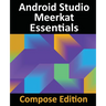Android Studio Meerkat Essentials - Compose Edition: Developing Android Apps with Android Studio, Jetpack Compose, and Kotlin