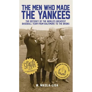 The Men Who Made the Yankees: The Odyssey of the World's Greatest Baseball Team from Baltimore to the Bronx