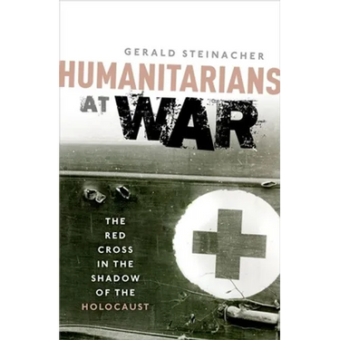 Humanitarians at War: The Red Cross in the Shadow of the Holocaust