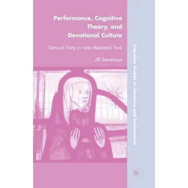 Performance, Cognitive Theory, and Devotional Culture: Sensual Piety in Late Medieval York