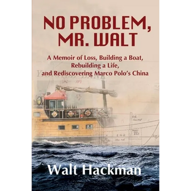No Problem, Mr. Walt: A Memoir of Loss, Building a Boat, Rebuilding a Life, and Rediscovering Marco Polo's China