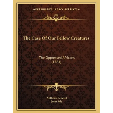The Case Of Our Fellow Creatures: The Oppressed Africans (1784)
